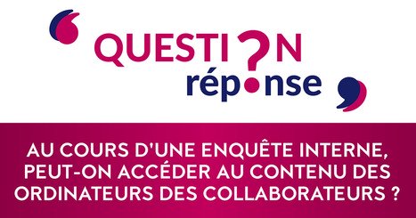 [VIDEO] Au cours d’une enquête interne, peut-on accéder au contenu des ordinateurs des collaborateurs ?